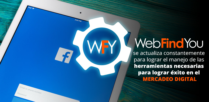 WebFindYou se Actualiza en las Herramientas Necesarias en el Mercadeo Digital y Facebook