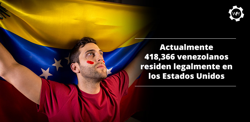 Actualmente 418,366 Venezolanos Residen Legalmente en los Estados Unidos