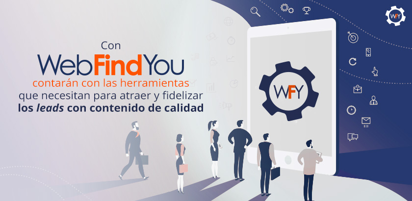 Con WebFindYou Podrá Atraer-Fidelizar Los Leads con Contenido de Calidad