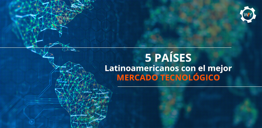 5 Países Latinoamericanos con el Mejor Mercado Tecnológico