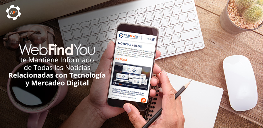 WebFindYou te Mantiene Informado de las Noticias de Tecnología y Mercadeo Digital