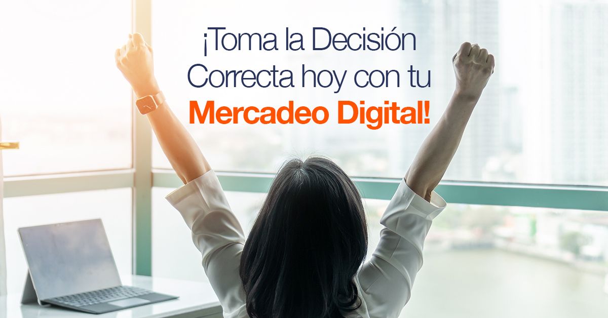 ¡Toma la Decisión Correcta hoy con tu Mercadeo Digital!