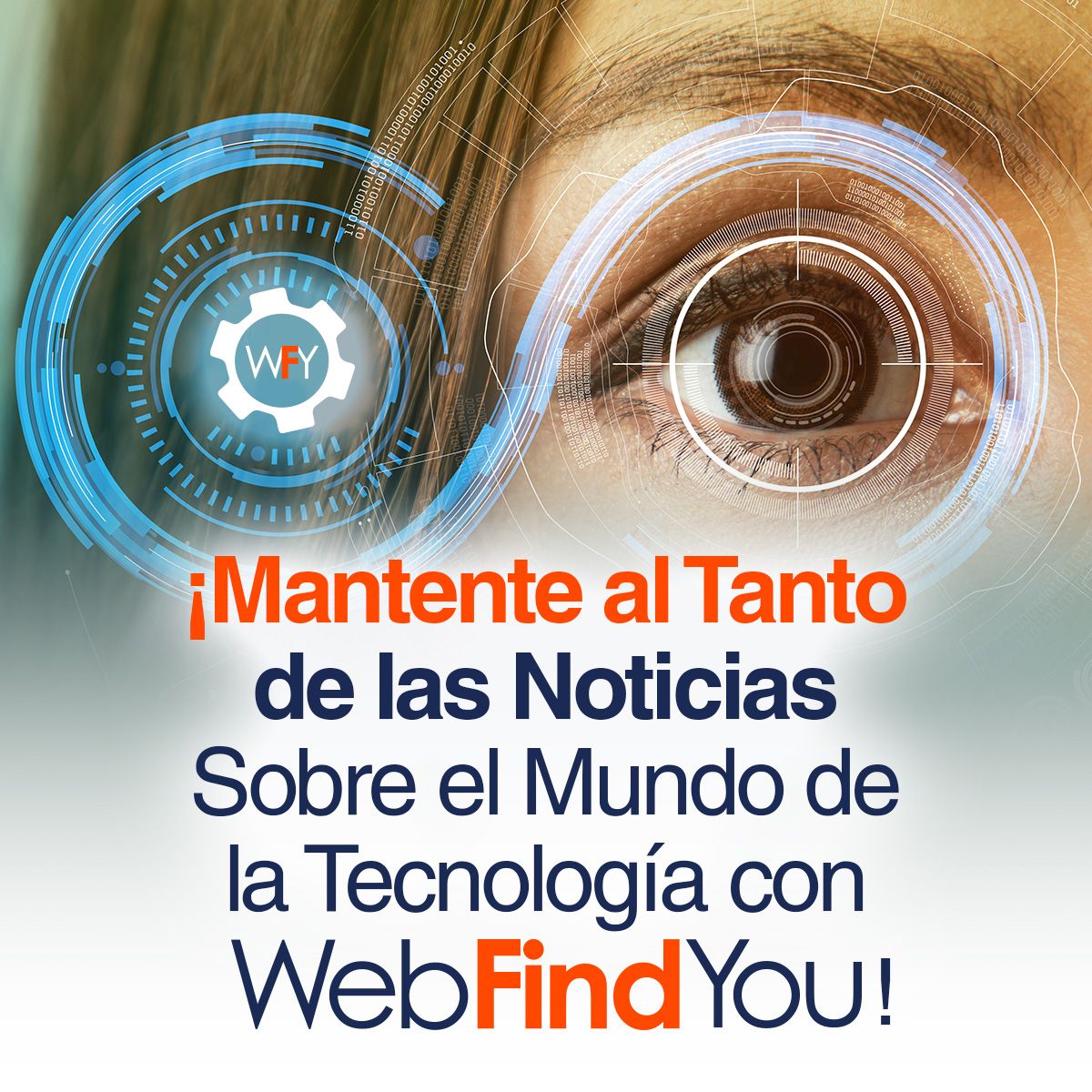 ¡Mantente al Tanto de las Noticias Sobre el Mundo de la Tecnología con WebFindYou!