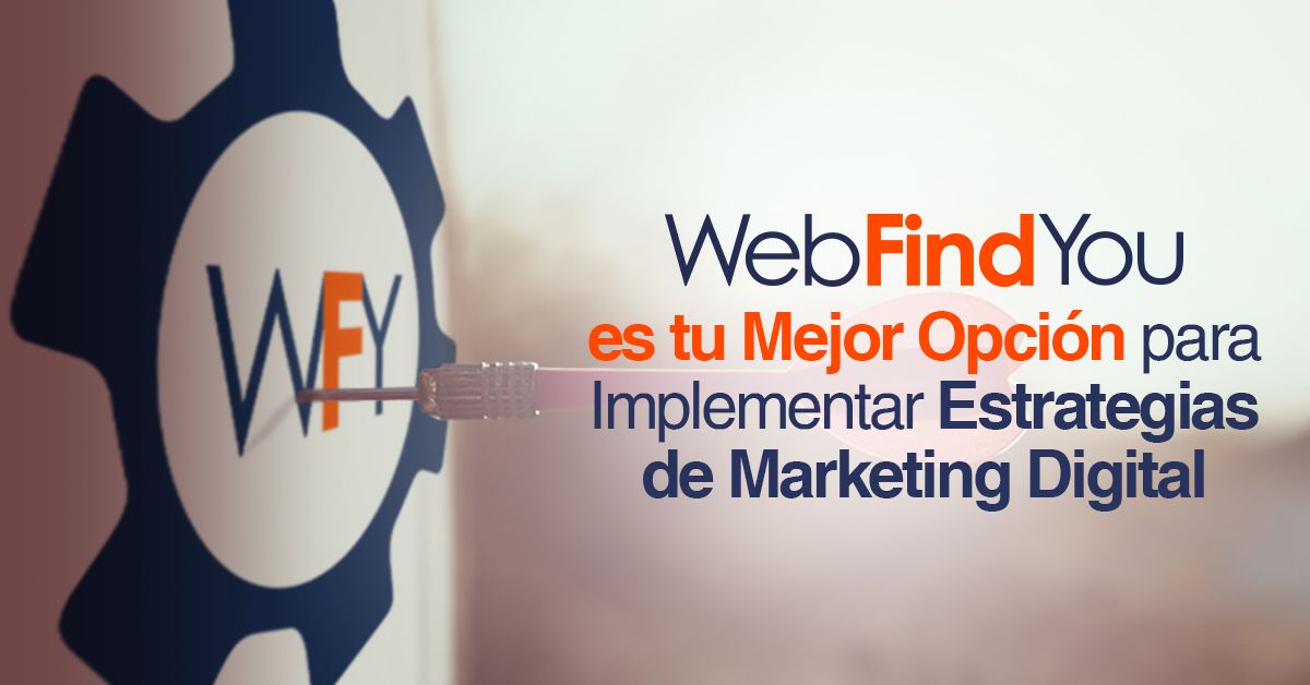 WebFindYou es tu Mejor Opción para Implementar Estrategias de Marketing Digital