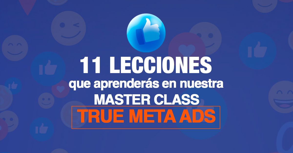 11 lecciones que aprenderás en nuestra Master Class True Meta Ads