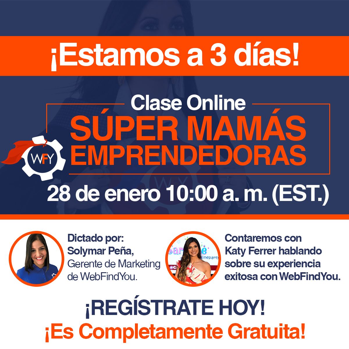 Solo faltan 5 días Clase Súper Mamás Emprendedoras 28 de enero 10:00 a. m. Dictada por Solymar Peña Contaremos con Katy Ferrer compartiendo su exitosa experiencia con WebFindYou