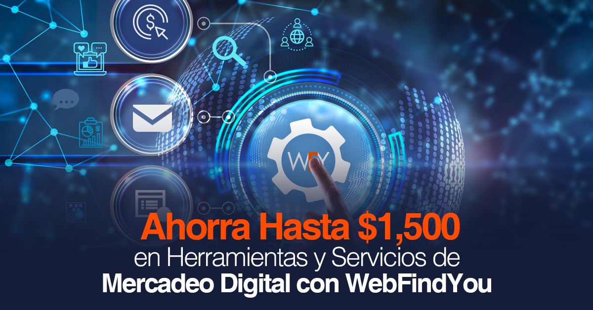 Ahorra Hasta $1500 en Herramientas y Servicios de Mercadeo Digital con WebFindYou